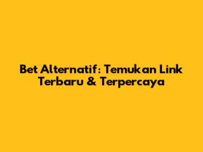 Bet Alternatif: Temukan Link Terbaru & Terpercaya