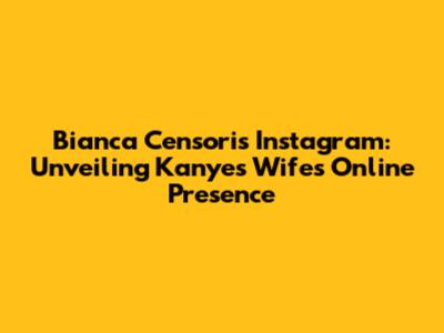 Bianca Censori's Instagram: Unveiling Kanye's Wife's Online Presence