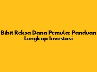 Bibit Reksa Dana Pemula: Panduan Lengkap Investasi
