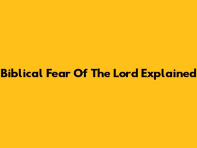 Biblical Fear Of The Lord Explained
