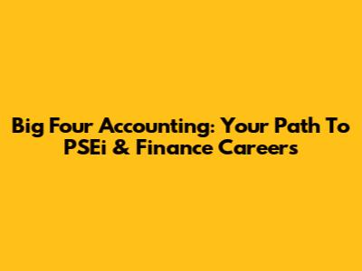 Big Four Accounting: Your Path To PSEi & Finance Careers