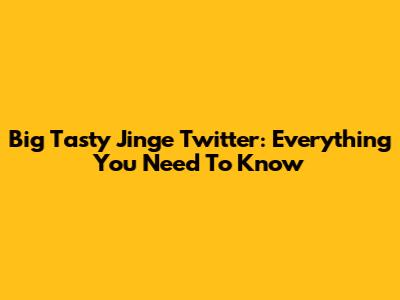 Big Tasty Jinge Twitter: Everything You Need To Know