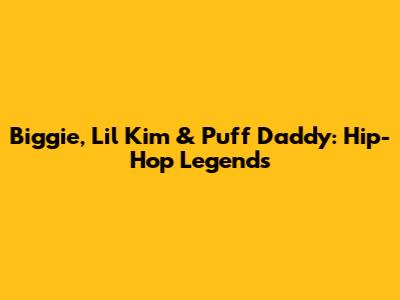 Biggie, Lil' Kim & Puff Daddy: Hip-Hop Legends