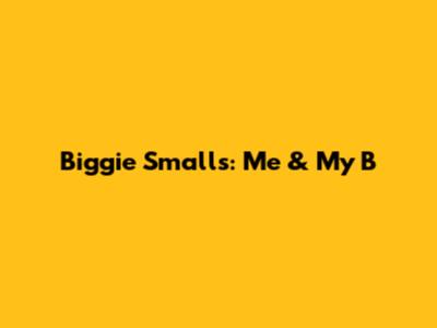 Biggie Smalls: Me & My B