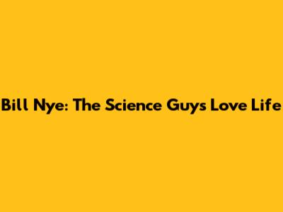 Bill Nye: The Science Guy's Love Life