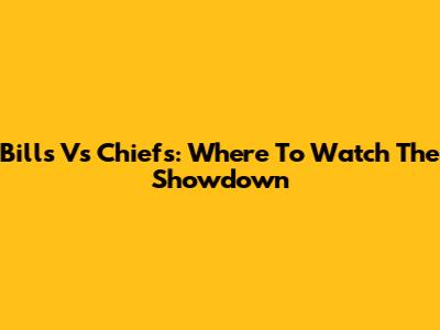 Bills Vs Chiefs: Where To Watch The Showdown