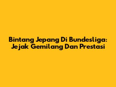 Bintang Jepang Di Bundesliga: Jejak Gemilang Dan Prestasi
