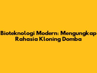 Bioteknologi Modern: Mengungkap Rahasia Kloning Domba