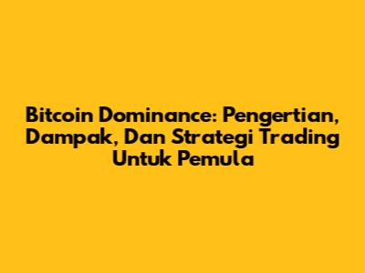 Bitcoin Dominance: Pengertian, Dampak, Dan Strategi Trading Untuk Pemula