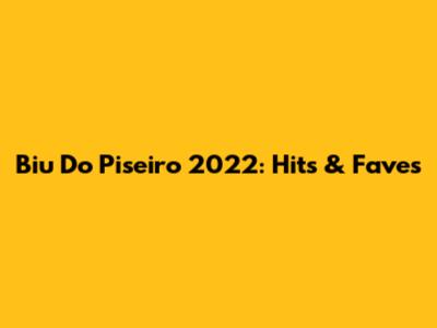 Biu Do Piseiro 2022: Hits & Faves