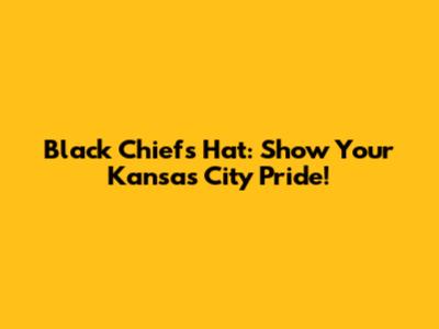 Black Chiefs Hat: Show Your Kansas City Pride!