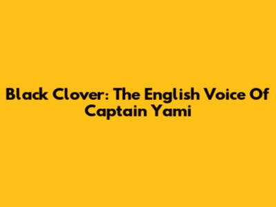 Black Clover: The English Voice Of Captain Yami