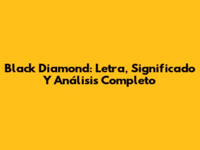 Black Diamond: Letra, Significado Y Análisis Completo
