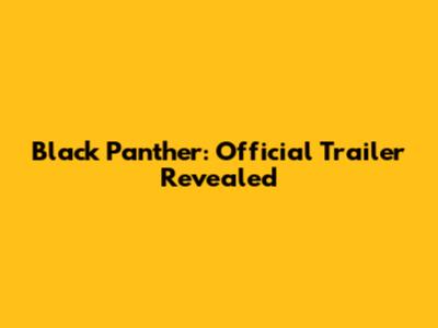 Black Panther: Official Trailer Revealed