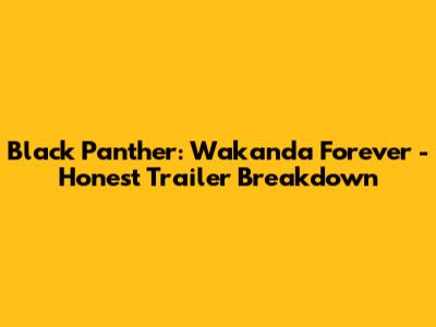 Black Panther: Wakanda Forever - Honest Trailer Breakdown