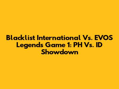 Blacklist International Vs. EVOS Legends Game 1: PH Vs. ID Showdown