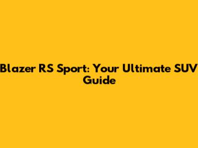 Blazer RS Sport: Your Ultimate SUV Guide