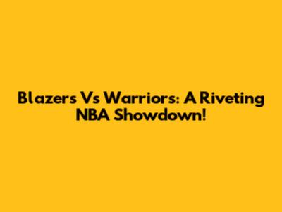 Blazers Vs Warriors: A Riveting NBA Showdown!