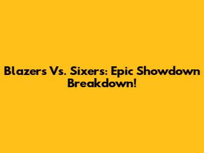 Blazers Vs. Sixers: Epic Showdown Breakdown!