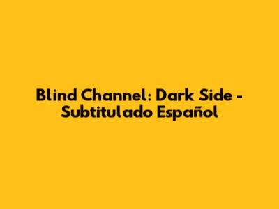 Blind Channel: Dark Side - Subtitulado Español