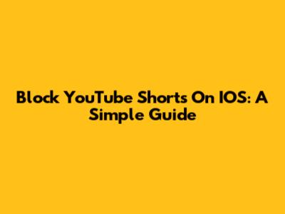 Block YouTube Shorts On IOS: A Simple Guide