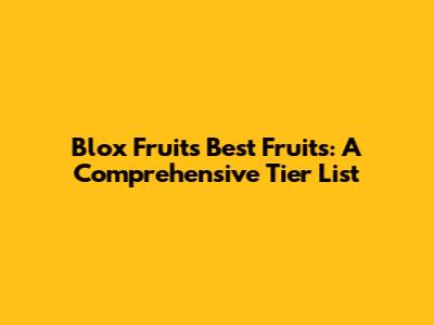 Blox Fruits Best Fruits: A Comprehensive Tier List