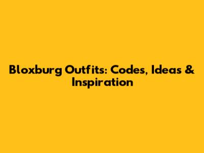 Bloxburg Outfits: Codes, Ideas & Inspiration
