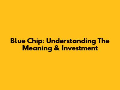 Blue Chip: Understanding The Meaning & Investment