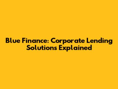 Blue Finance: Corporate Lending Solutions Explained