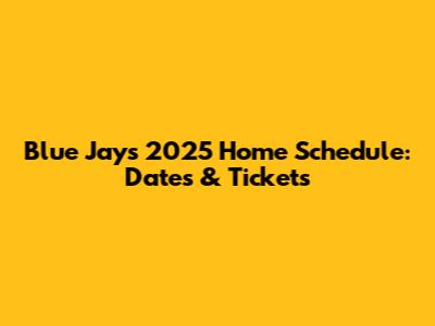 Blue Jays 2025 Home Schedule: Dates & Tickets