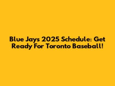 Blue Jays 2025 Schedule: Get Ready For Toronto Baseball!