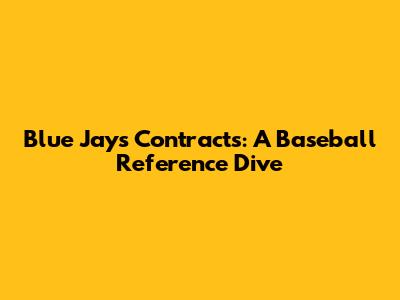 Blue Jays Contracts: A Baseball Reference Dive