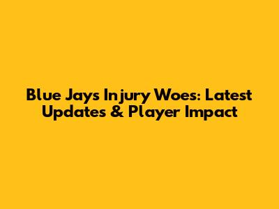 Blue Jays Injury Woes: Latest Updates & Player Impact