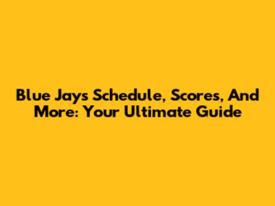 Blue Jays Schedule, Scores, And More: Your Ultimate Guide