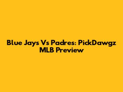 Blue Jays Vs Padres: PickDawgz MLB Preview