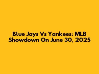 Blue Jays Vs Yankees: MLB Showdown On June 30, 2025
