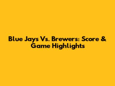 Blue Jays Vs. Brewers: Score & Game Highlights