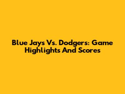 Blue Jays Vs. Dodgers: Game Highlights And Scores