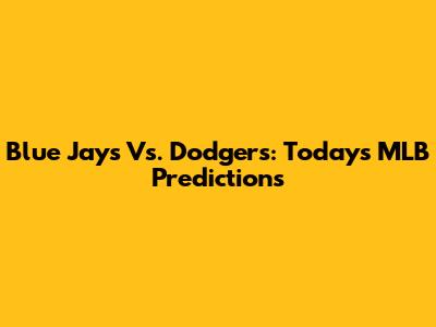 Blue Jays Vs. Dodgers: Today's MLB Predictions