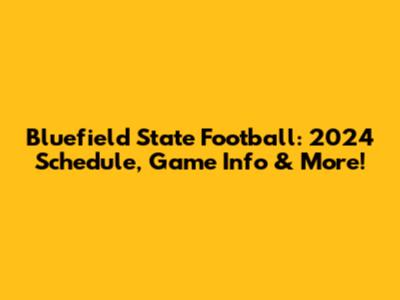 Bluefield State Football: 2024 Schedule, Game Info & More!