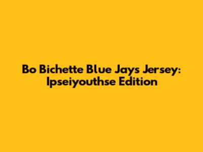 Bo Bichette Blue Jays Jersey: Ipseiyouthse Edition