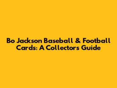 Bo Jackson Baseball & Football Cards: A Collector's Guide