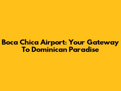 Boca Chica Airport: Your Gateway To Dominican Paradise