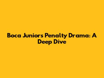 Boca Juniors' Penalty Drama: A Deep Dive
