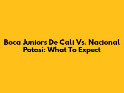 Boca Juniors De Cali Vs. Nacional Potosi: What To Expect