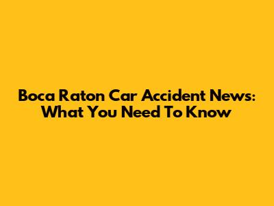 Boca Raton Car Accident News: What You Need To Know