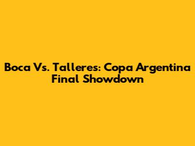Boca Vs. Talleres: Copa Argentina Final Showdown