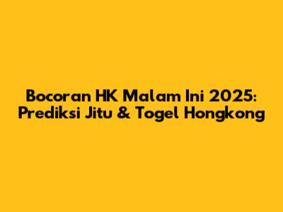 Bocoran HK Malam Ini 2025: Prediksi Jitu & Togel Hongkong