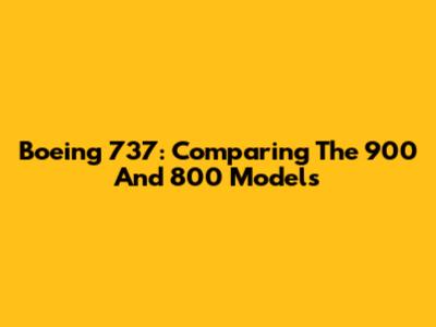 Boeing 737: Comparing The 900 And 800 Models