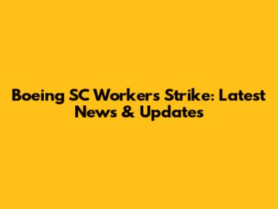 Boeing SC Workers Strike: Latest News & Updates